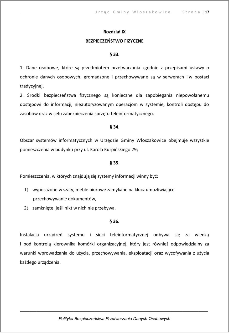 Dane osobowe, które są przedmiotem przetwarzania zgodnie z przepisami ustawy o ochronie danych osobowych, gromadzone i przechowywane są w serwerach i w postaci tradycyjnej. 2.