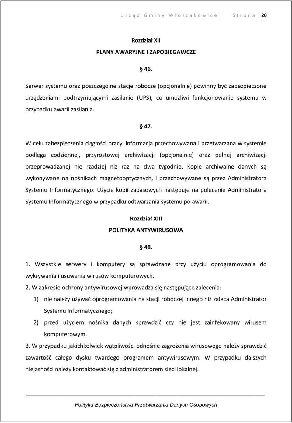 47. W celu zabezpieczenia ciągłości pracy, informacja przechowywana i przetwarzana w systemie podlega codziennej, przyrostowej archiwizacji (opcjonalnie) oraz pełnej archiwizacji przeprowadzanej nie