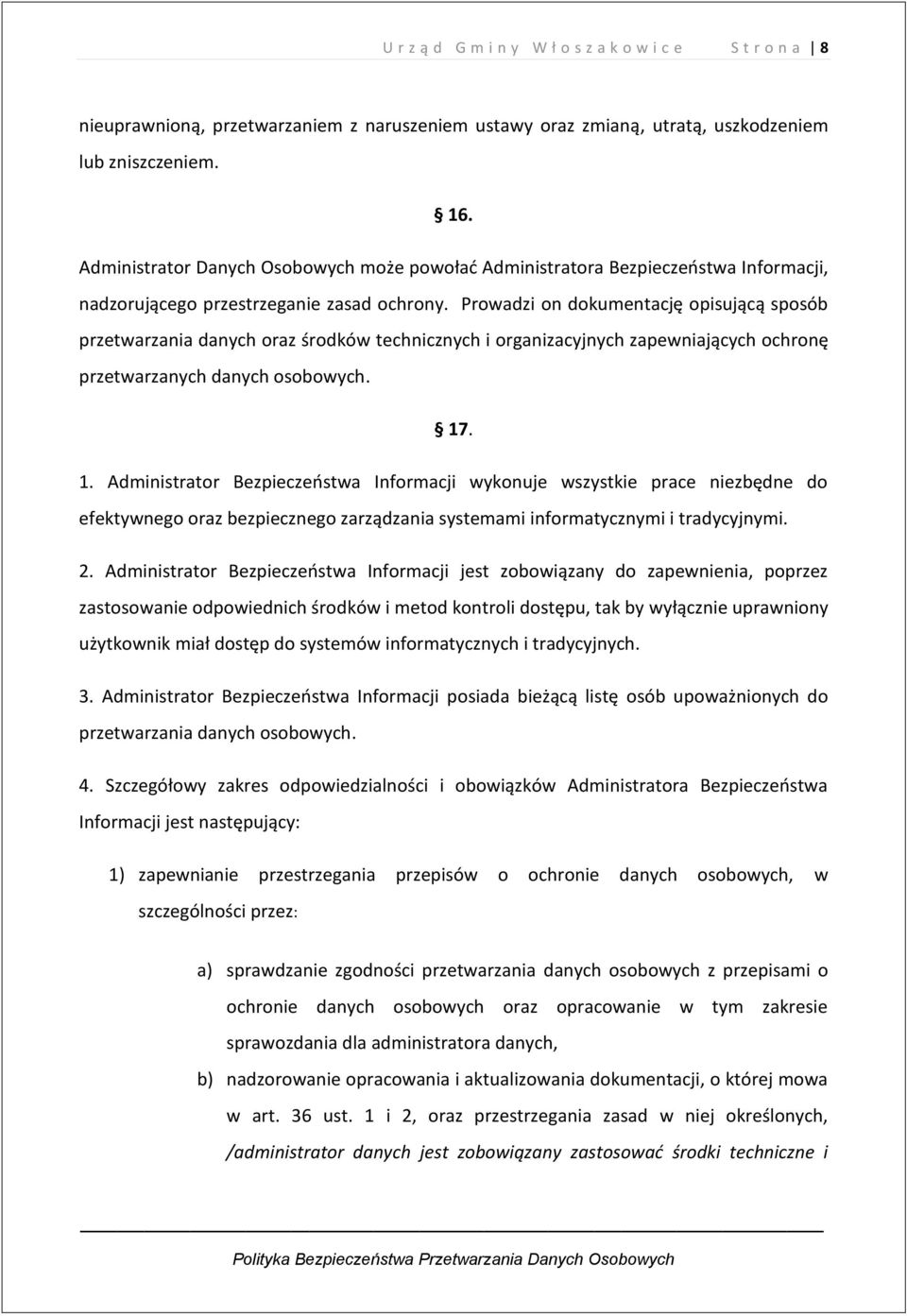 Prowadzi on dokumentację opisującą sposób przetwarzania danych oraz środków technicznych i organizacyjnych zapewniających ochronę przetwarzanych danych osobowych. 17