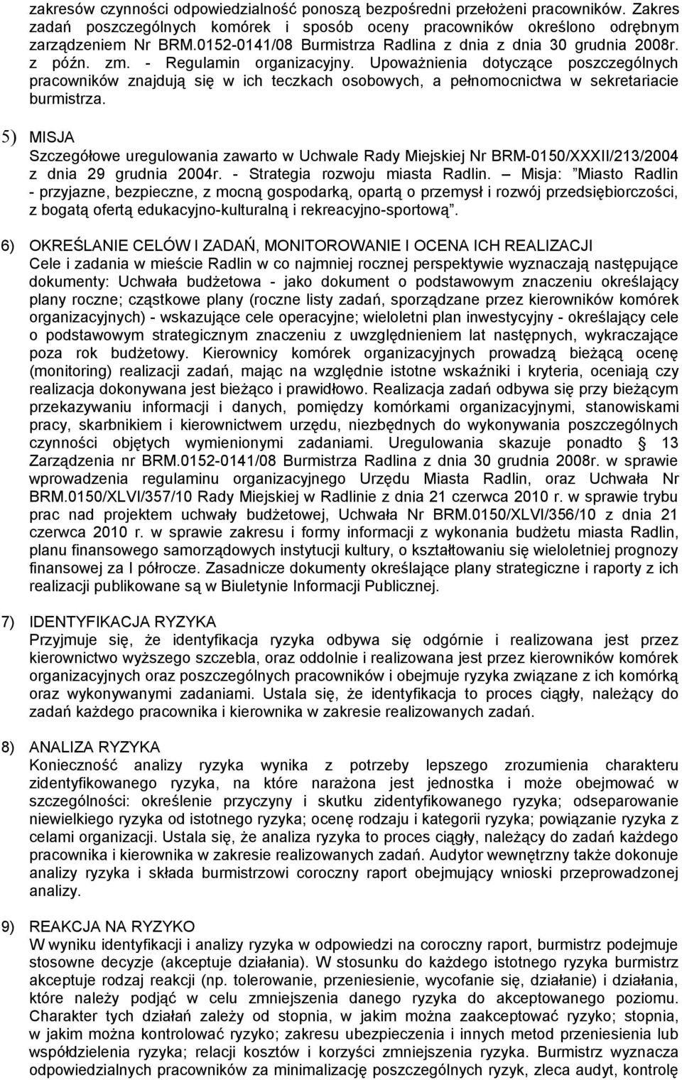 Upoważnienia dotyczące poszczególnych pracowników znajdują się w ich teczkach osobowych, a pełnomocnictwa w sekretariacie burmistrza.