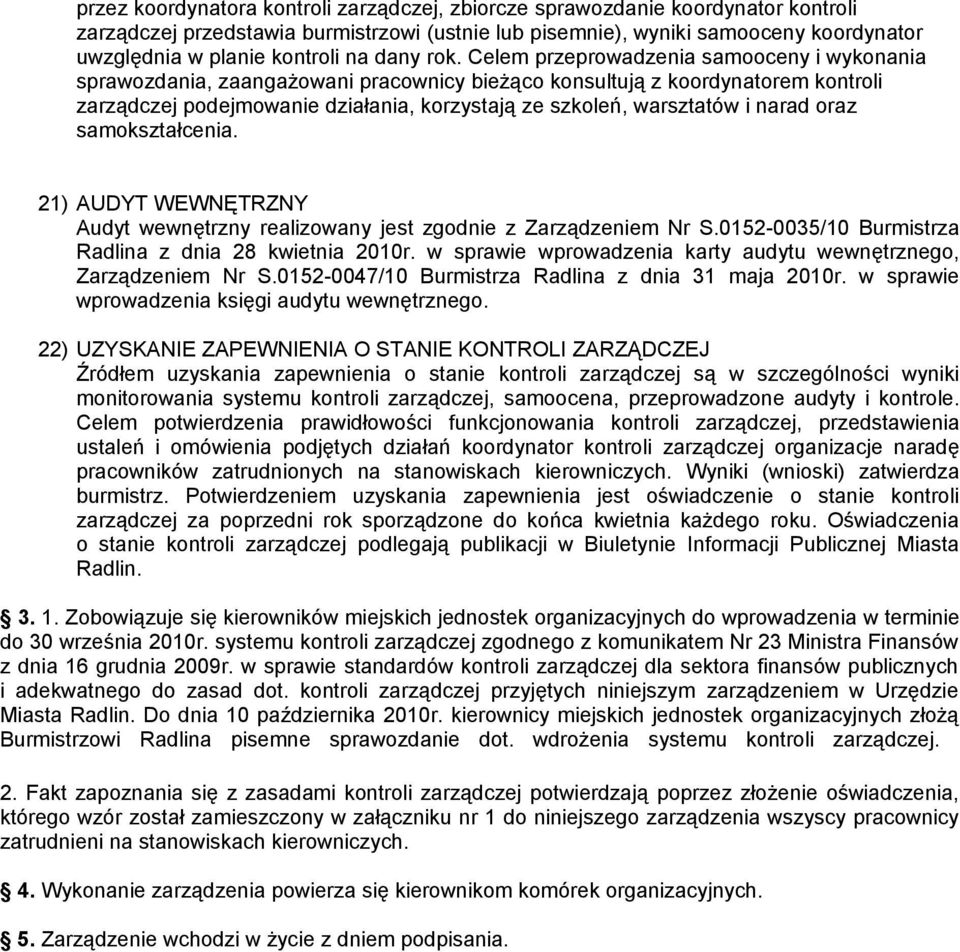 Celem przeprowadzenia samooceny i wykonania sprawozdania, zaangażowani pracownicy bieżąco konsultują z koordynatorem kontroli zarządczej podejmowanie działania, korzystają ze szkoleń, warsztatów i