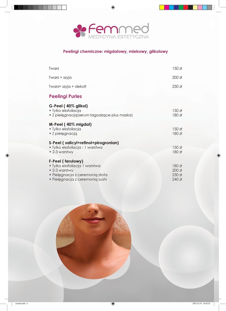 salicyl+retinol+pirogronian) Tylko eksfoliacja : 1 warstwa 2-3 warstwy F-Peel ( ferulowy) Tylko eksfoliacja 1 warstwa 2-3