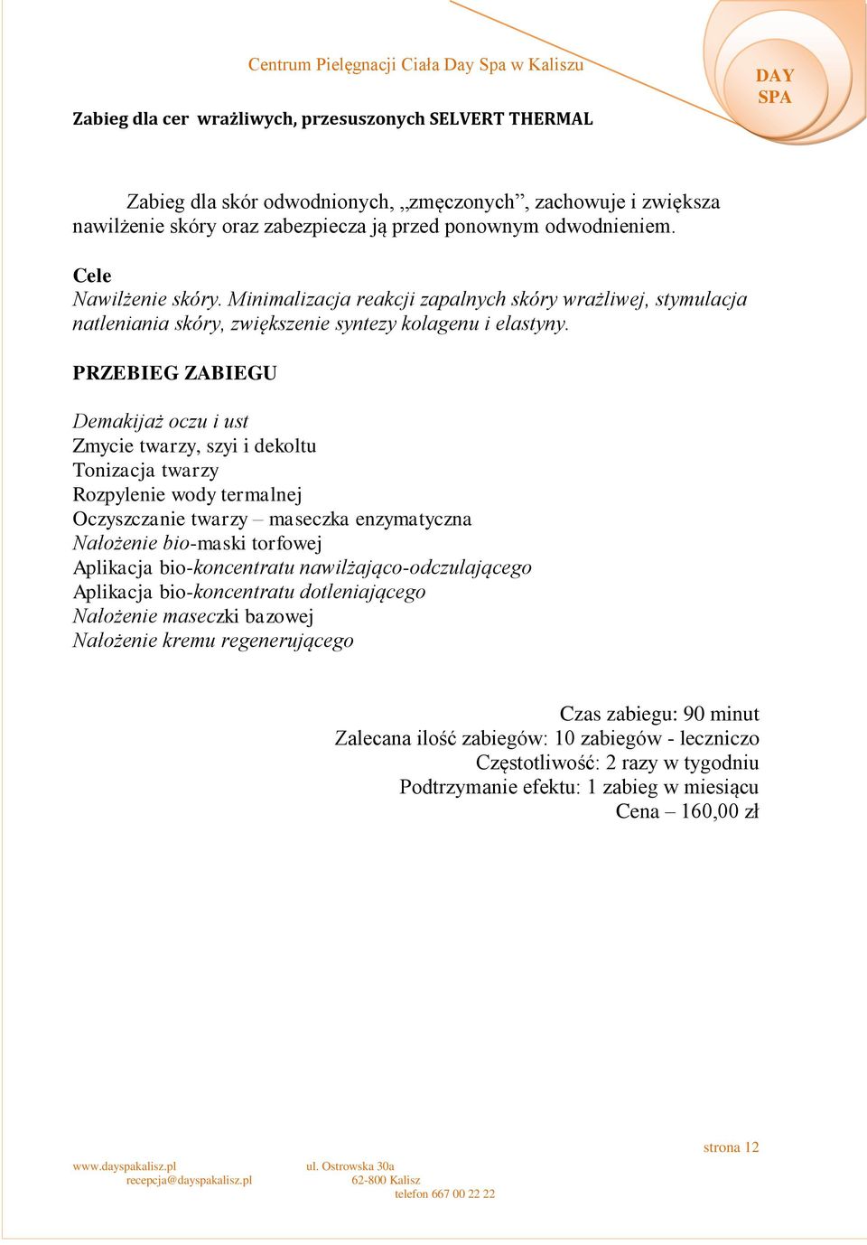 PRZEBIEG ZABIEGU Demakijaż oczu i ust Zmycie twarzy, szyi i dekoltu Tonizacja twarzy Rozpylenie wody termalnej Oczyszczanie twarzy maseczka enzymatyczna Nałożenie bio-maski torfowej Aplikacja