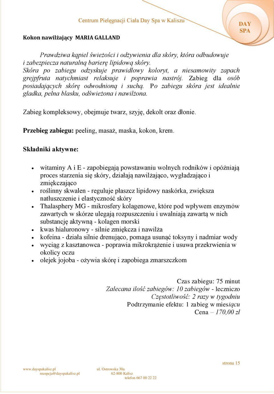 Po zabiegu skóra jest idealnie gładka, pełna blasku, odświeżona i nawilżona. Zabieg kompleksowy, obejmuje twarz, szyję, dekolt oraz dłonie. Przebieg zabiegu: peeling, masaż, maska, kokon, krem.