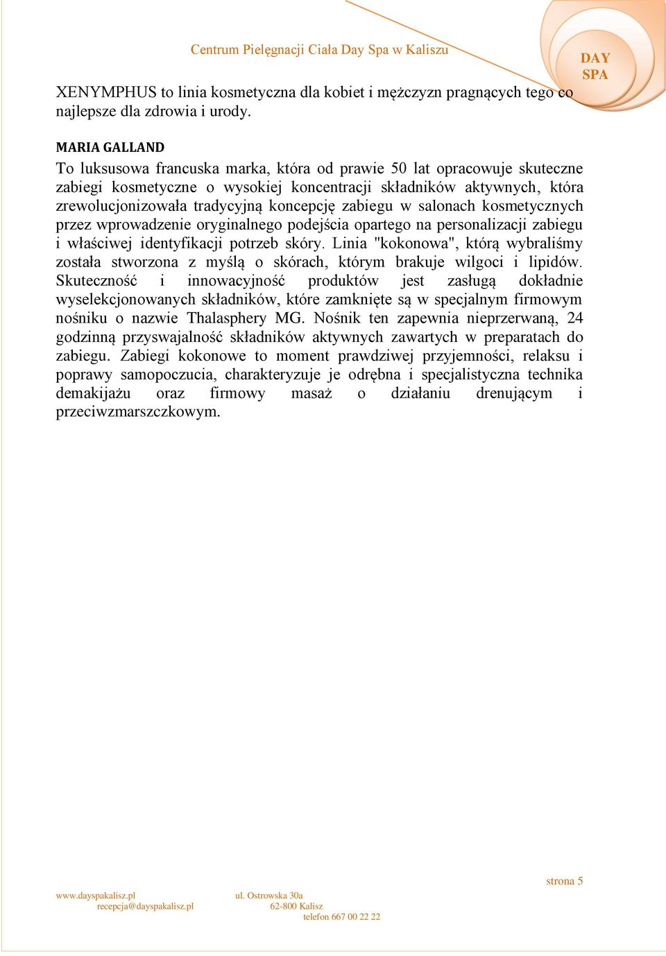 zabiegu w salonach kosmetycznych przez wprowadzenie oryginalnego podejścia opartego na personalizacji zabiegu i właściwej identyfikacji potrzeb skóry.