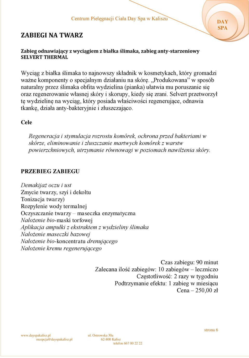 Produkowana w sposób naturalny przez ślimaka obfita wydzielina (pianka) ułatwia mu poruszanie się oraz regenerowanie własnej skóry i skorupy, kiedy się zrani.