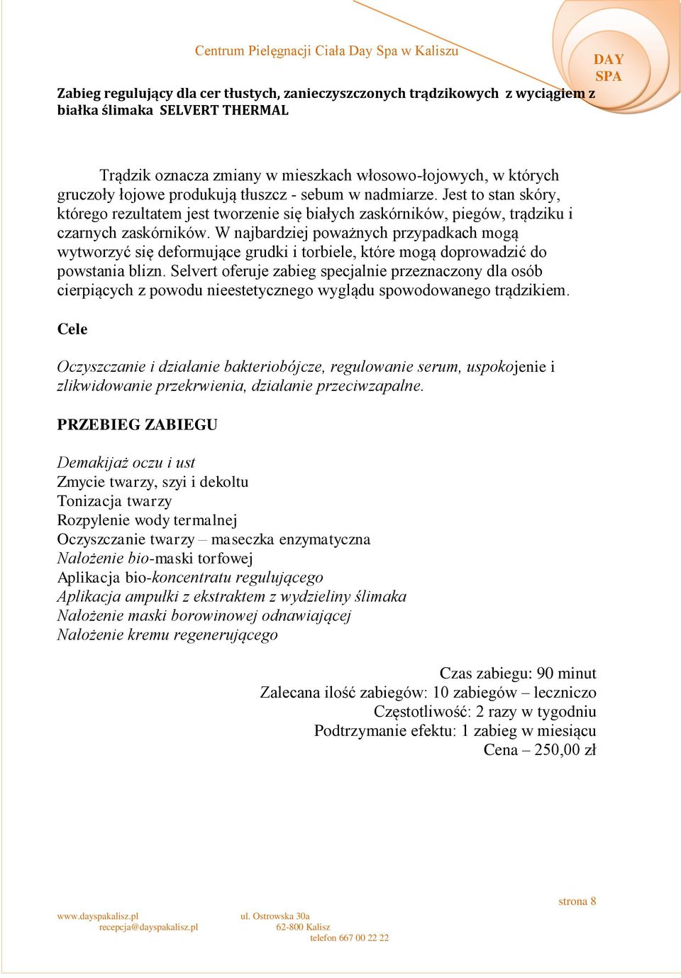 W najbardziej poważnych przypadkach mogą wytworzyć się deformujące grudki i torbiele, które mogą doprowadzić do powstania blizn.