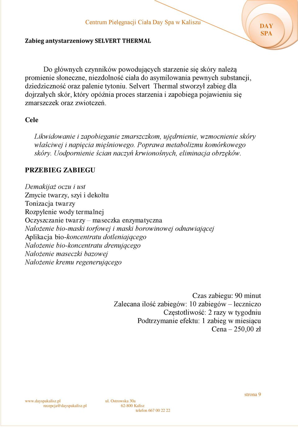 Cele Likwidowanie i zapobieganie zmarszczkom, ujędrnienie, wzmocnienie skóry właściwej i napięcia mięśniowego. Poprawa metabolizmu komórkowego skóry.