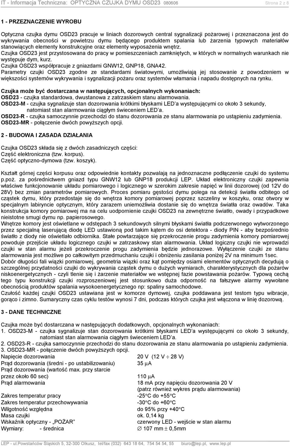 Czujka OSD23 jest przystosowana do pracy w pomieszczeniach zamkniętych, w których w normalnych warunkach nie występuje dym, kurz. Czujka OSD23 współpracuje z gniazdami GNW12, GNP18, GNA42.