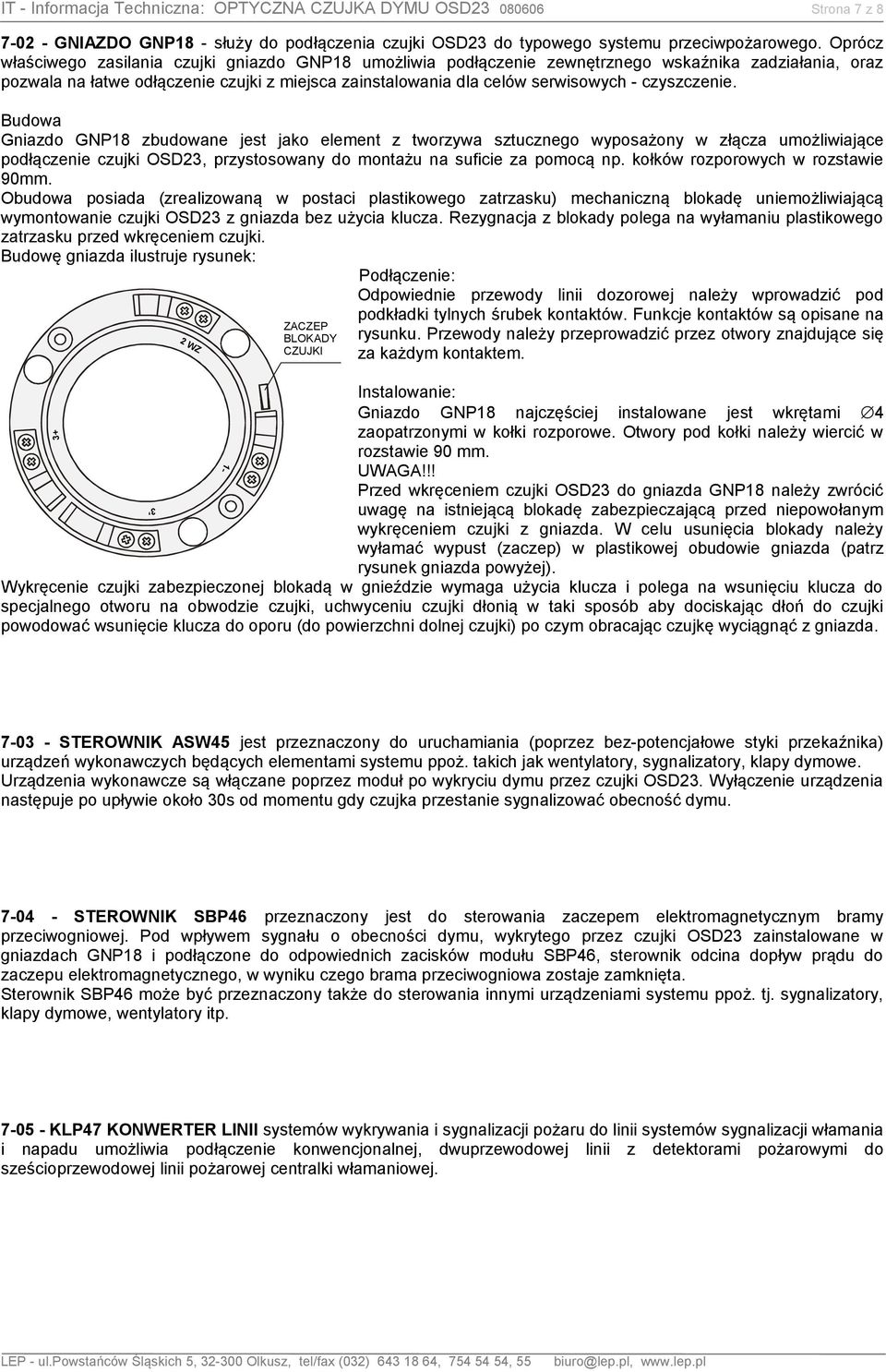 czyszczenie. Budowa Gniazdo GNP18 zbudowane jest jako element z tworzywa sztucznego wyposażony w złącza umożliwiające podłączenie czujki OSD23, przystosowany do montażu na suficie za pomocą np.