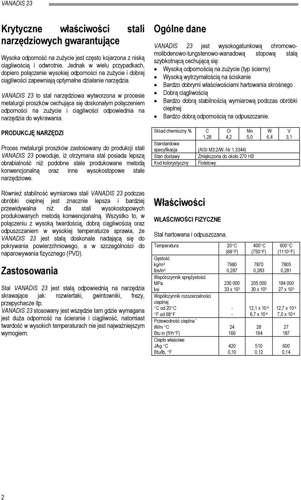 VANADIS 23 to stal narzędziowa wytworzona w procesie metalurgii proszków cechująca się doskonałym połączeniem odporności na zużycie i ciągliwości odpowiednia na narzędzia do wykrawania.