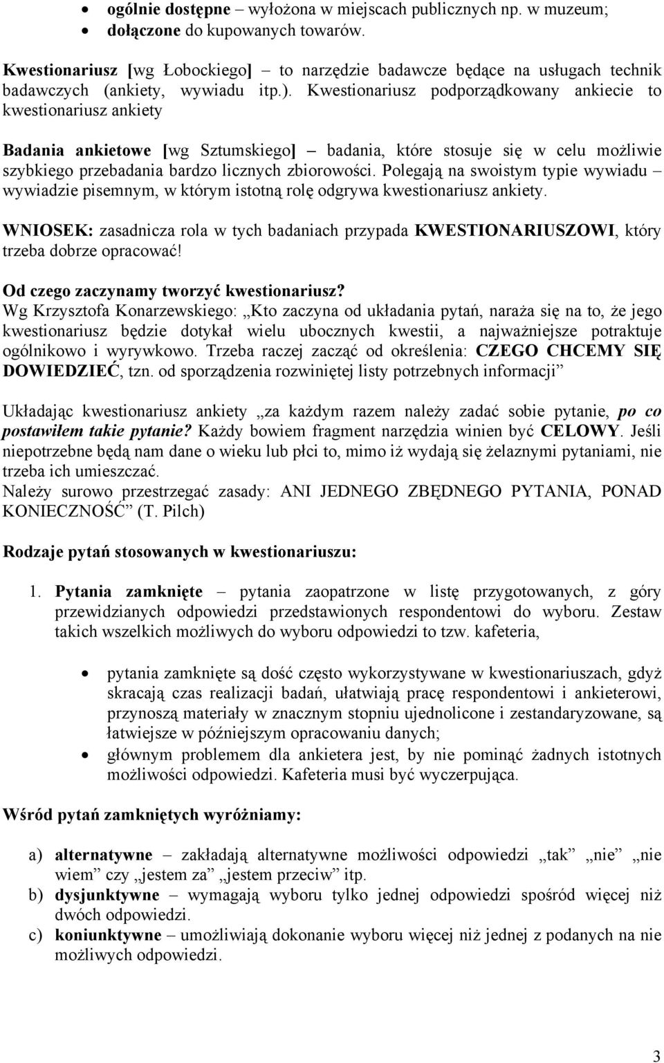 Kwestionariusz podporządkowany ankiecie to kwestionariusz ankiety Badania ankietowe [wg Sztumskiego] badania, które stosuje się w celu możliwie szybkiego przebadania bardzo licznych zbiorowości.