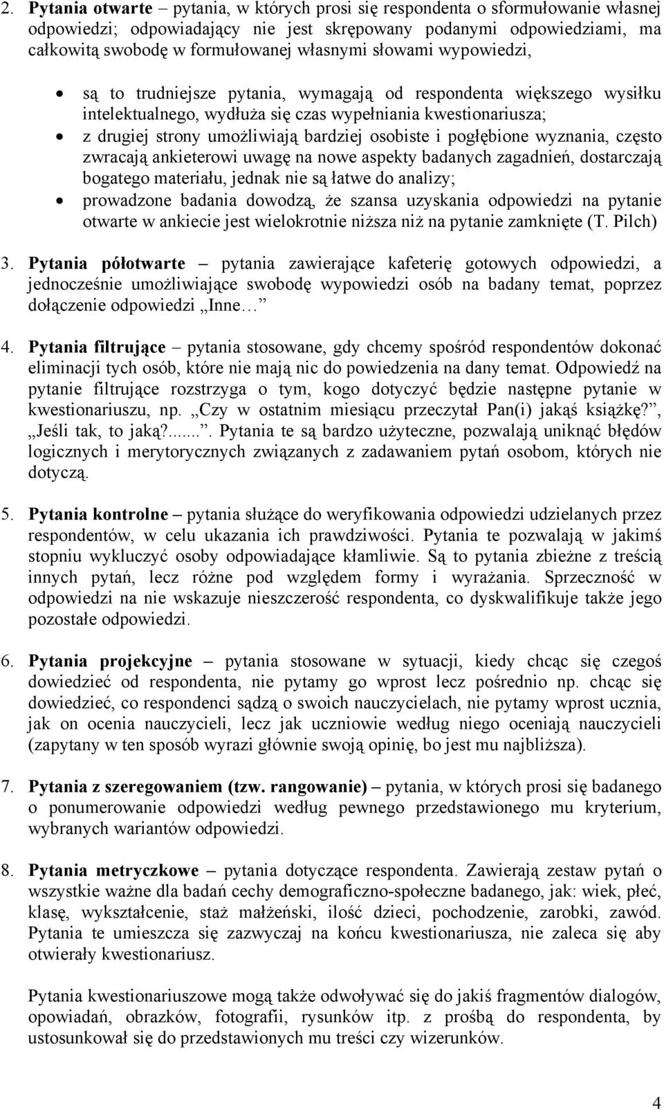 i pogłębione wyznania, często zwracają ankieterowi uwagę na nowe aspekty badanych zagadnień, dostarczają bogatego materiału, jednak nie są łatwe do analizy; prowadzone badania dowodzą, że szansa