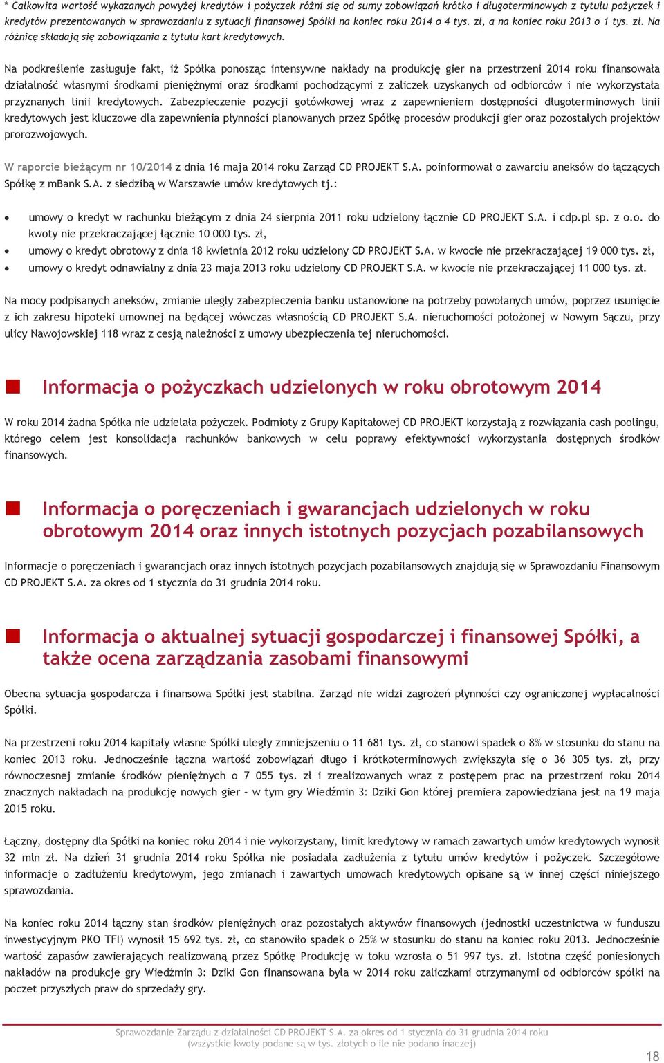 Na podkreślenie zasługuje fakt, iŝ Spółka ponosząc intensywne nakłady na produkcję gier na przestrzeni 2014 roku finansowała działalność własnymi środkami pienięŝnymi oraz środkami pochodzącymi z