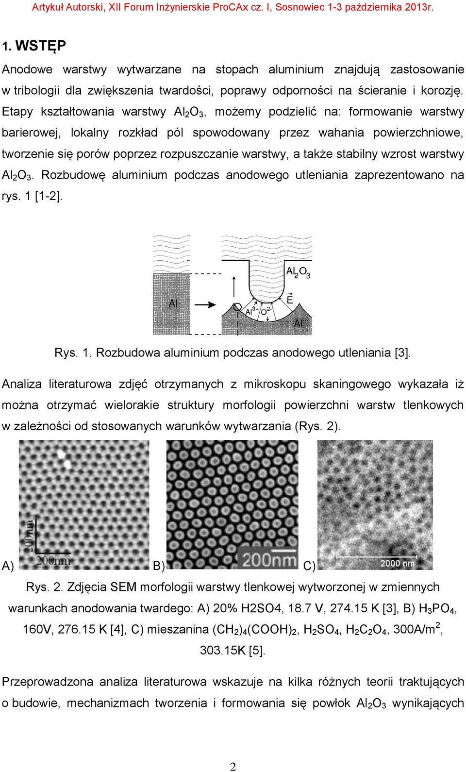 warstwy, a także stabilny wzrost warstwy Al 2 O 3. Rozbudowę aluminium podczas anodowego utleniania zaprezentowano na rys. 1 [1-2]. Rys. 1. Rozbudowa aluminium podczas anodowego utleniania [3].