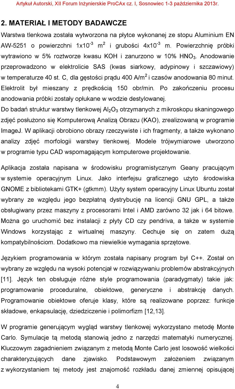 C, dla gęstości prądu 400 A/m 2 i czasów anodowania 80 minut. Elektrolit był mieszany z prędkością 150 obr/min. Po zakończeniu procesu anodowania próbki zostały opłukane w wodzie destylowanej.