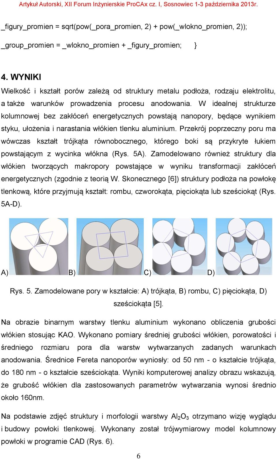 W idealnej strukturze kolumnowej bez zakłóceń energetycznych powstają nanopory, będące wynikiem styku, ułożenia i narastania włókien tlenku aluminium.