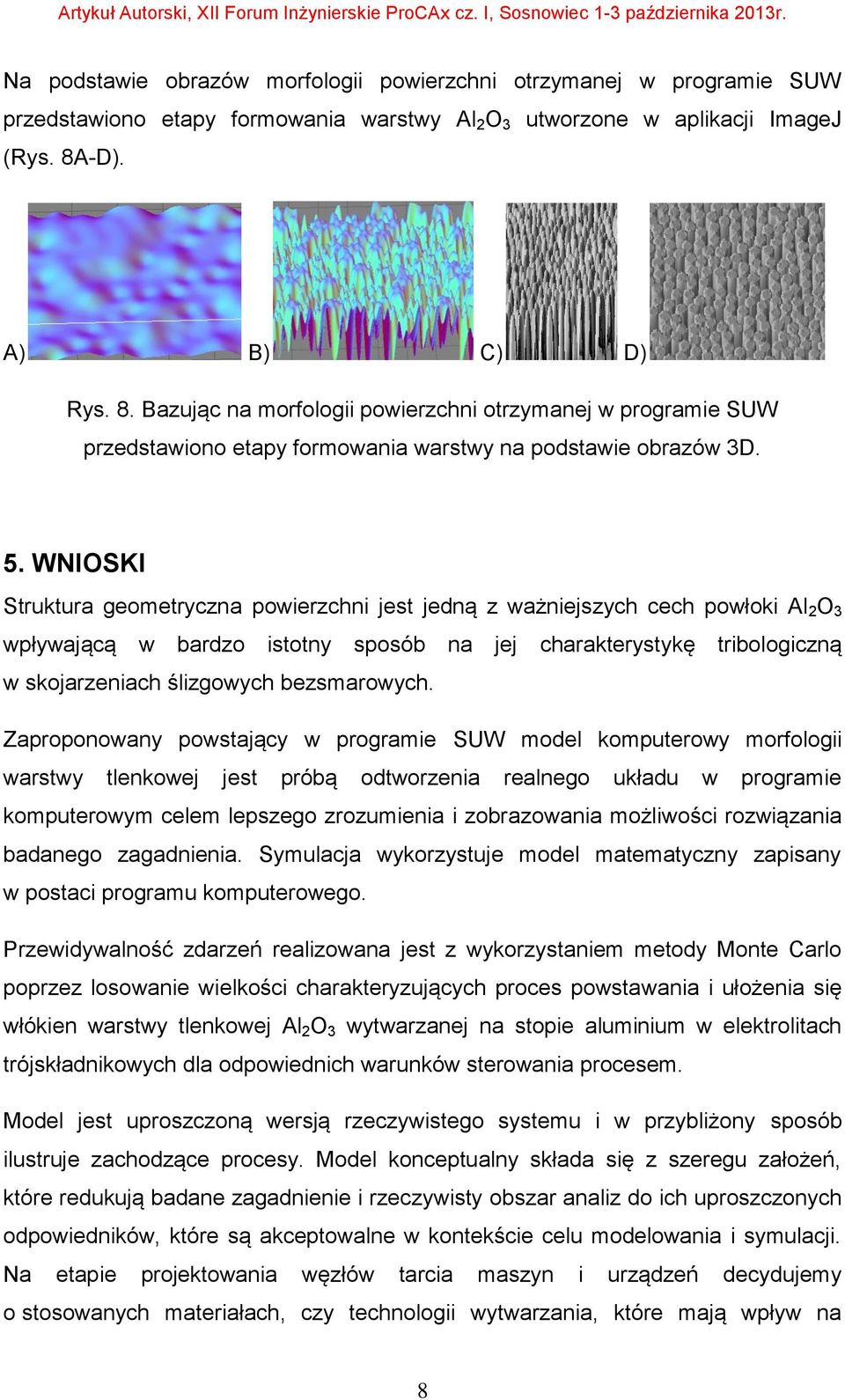 WNIOSKI Struktura geometryczna powierzchni jest jedną z ważniejszych cech powłoki Al 2 O 3 wpływającą w bardzo istotny sposób na jej charakterystykę tribologiczną w skojarzeniach ślizgowych