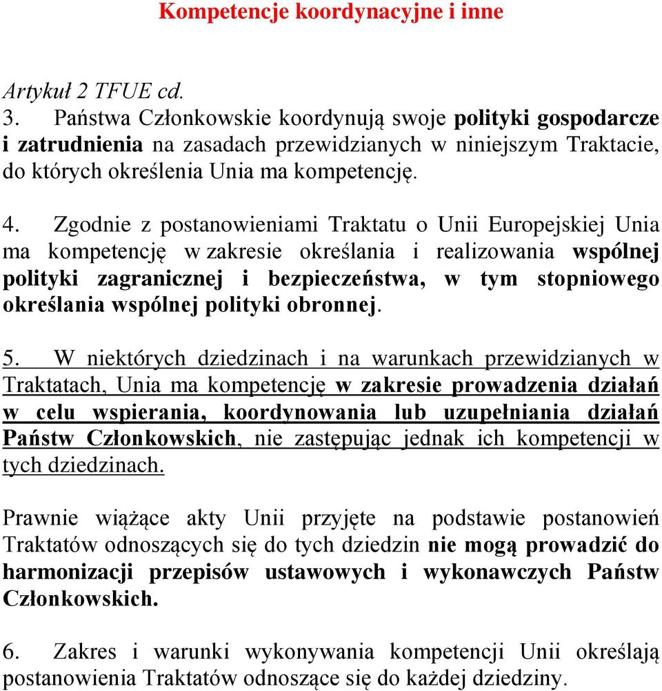 Zgodnie z postanowieniami Traktatu o Unii Europejskiej Unia ma kompetencję w zakresie określania i realizowania wspólnej polityki zagranicznej i bezpieczeństwa, w tym stopniowego określania wspólnej