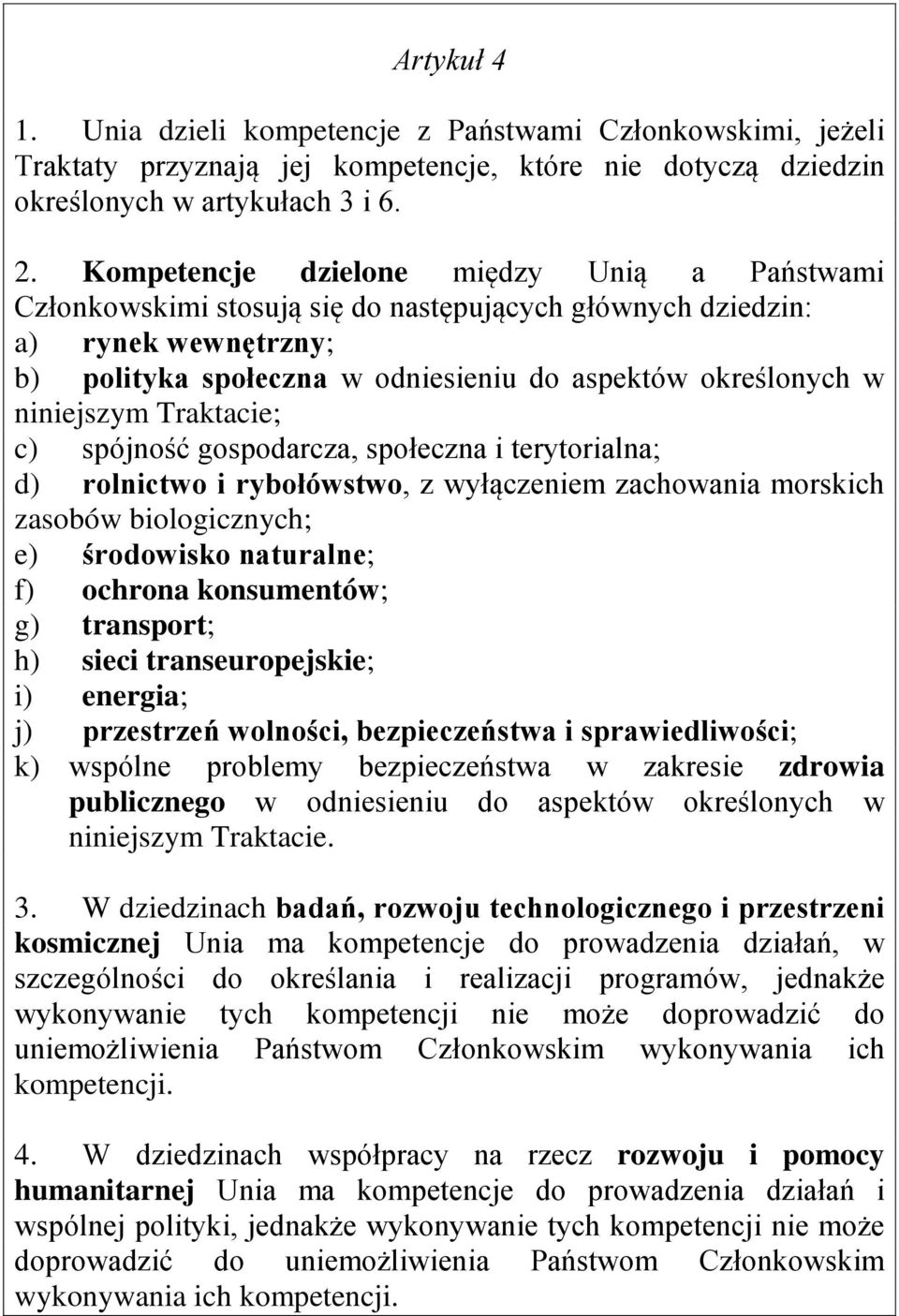 niniejszym Traktacie; c) spójność gospodarcza, społeczna i terytorialna; d) rolnictwo i rybołówstwo, z wyłączeniem zachowania morskich zasobów biologicznych; e) środowisko naturalne; f) ochrona