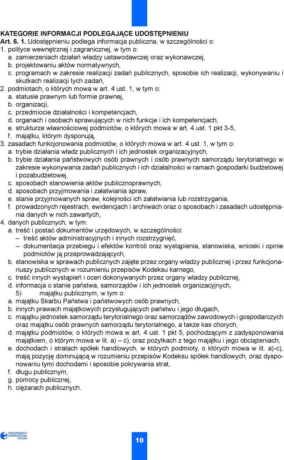 programach w zakresie realizacji zadań publicznych, sposobie ich realizacji, wykonywaniu i skutkach realizacji tych zadań, 2. podmiotach, o których mowa w art. 4 ust. 1, w tym o: a.