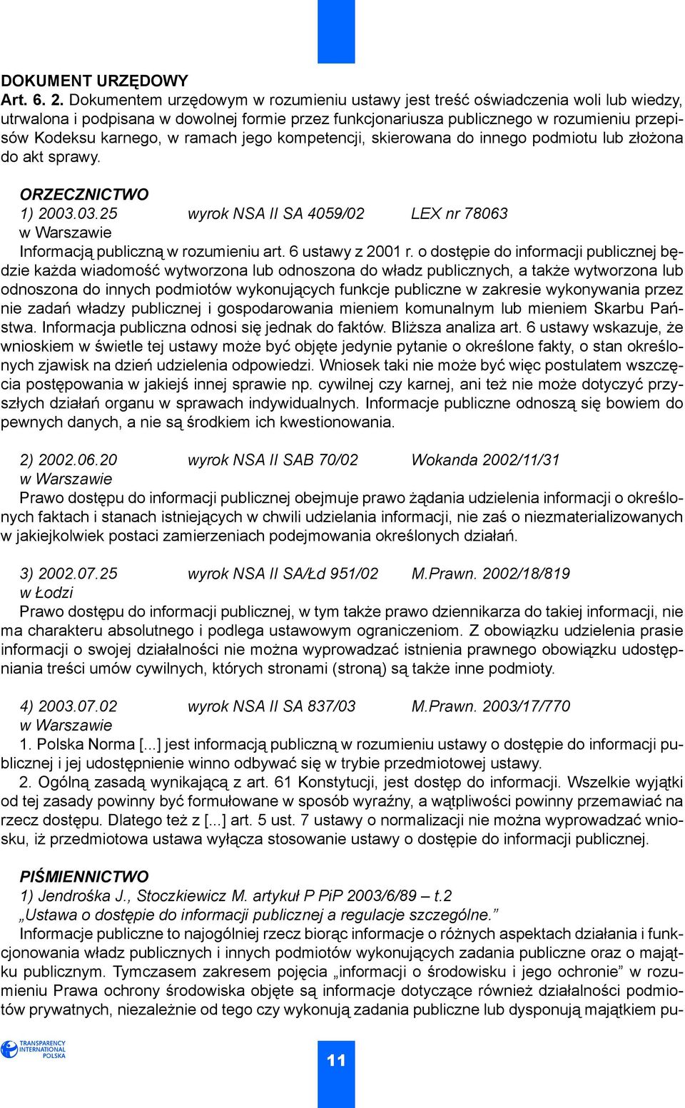 ramach jego kompetencji, skierowana do innego podmiotu lub złożona do akt sprawy. ORZECZNICTWO 1) 2003.03.25 wyrok NSA II SA 4059/02 LEX nr 78063 w Warszawie Informacją publiczną w rozumieniu art.