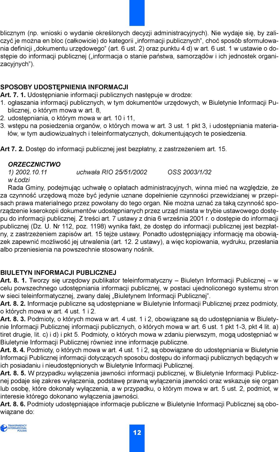 2) oraz punktu 4 d) w art. 6 ust. 1 w ustawie o dostępie do informacji publicznej ( informacja o stanie państwa, samorządów i ich jednostek organizacyjnych ). SPOSOBY UDOSTĘPNIENIA INFORMACJI Art. 7.