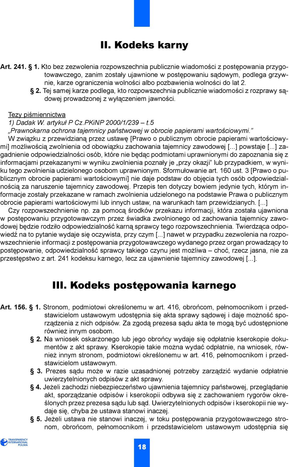 wolności do lat 2. 2. Tej samej karze podlega, kto rozpowszechnia publicznie wiadomości z rozprawy sądowej prowadzonej z wyłączeniem jawności. Tezy piśmiennictwa 1) Dadak W. artykuł P Cz.