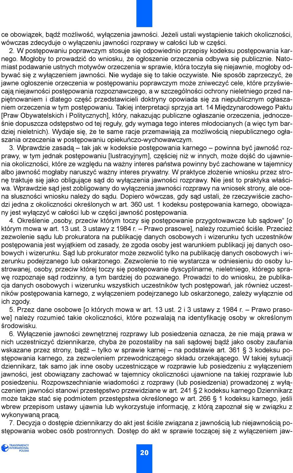 Natomiast podawanie ustnych motywów orzeczenia w sprawie, która toczyła się niejawnie, mogłoby odbywać się z wyłączeniem jawności. Nie wydaje się to takie oczywiste.