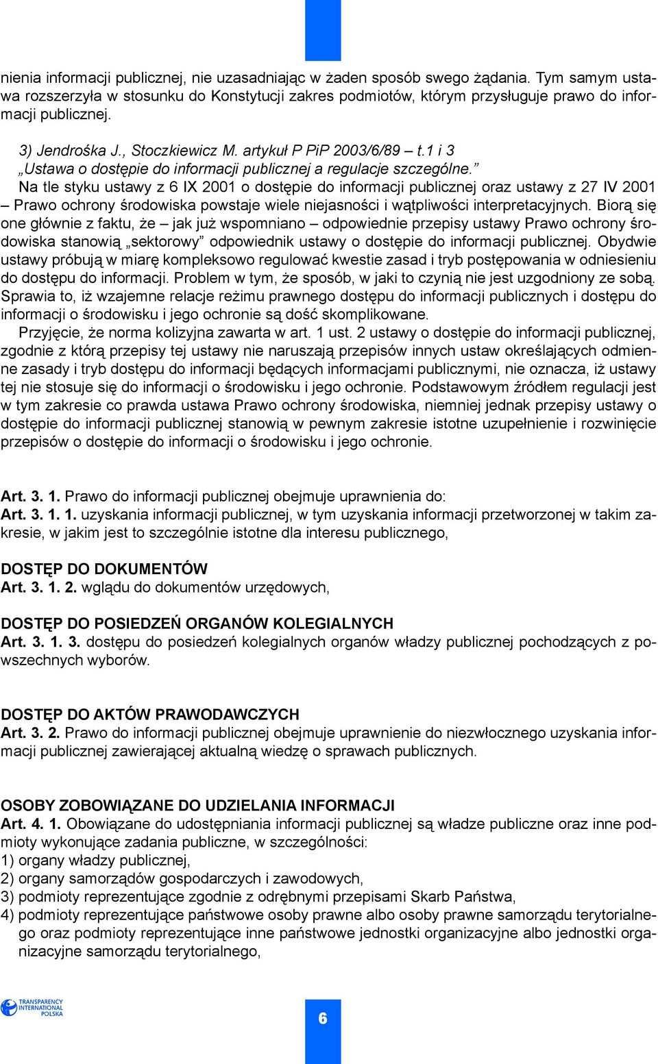 Na tle styku ustawy z 6 IX 2001 o dostępie do informacji publicznej oraz ustawy z 27 IV 2001 Prawo ochrony środowiska powstaje wiele niejasności i wątpliwości interpretacyjnych.