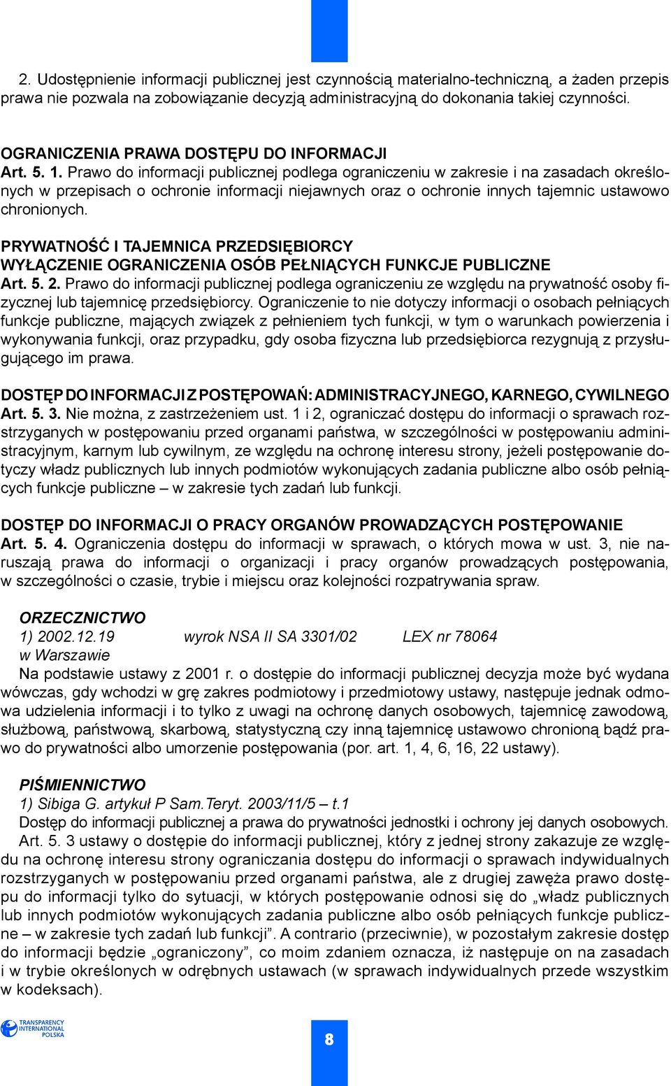 Prawo do informacji publicznej podlega ograniczeniu w zakresie i na zasadach określonych w przepisach o ochronie informacji niejawnych oraz o ochronie innych tajemnic ustawowo chronionych.