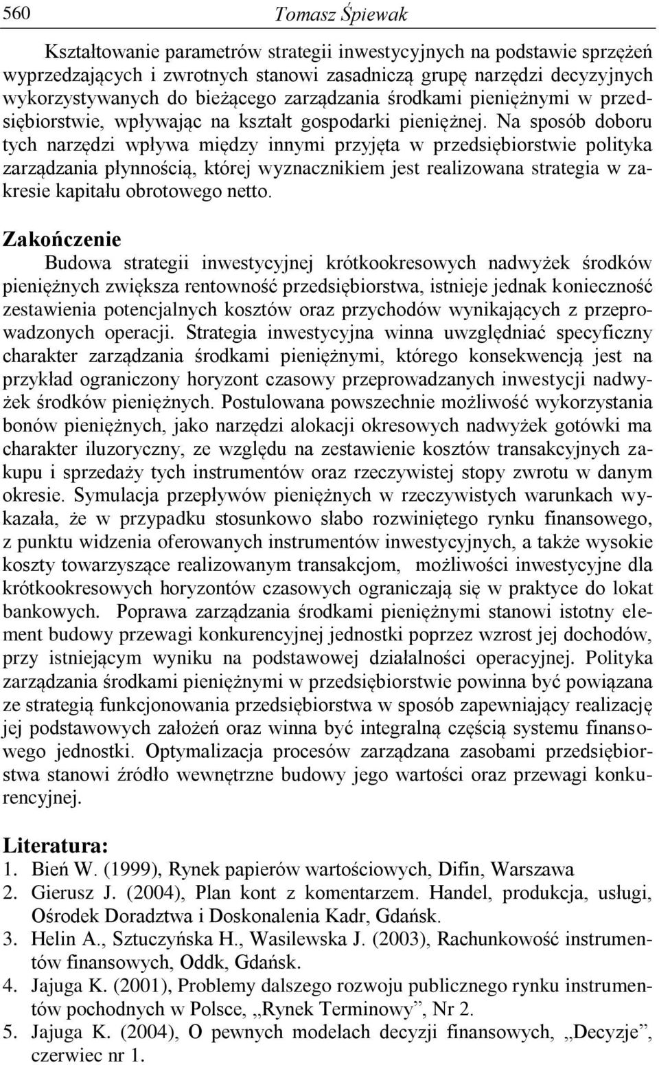 Na sposób doboru tych narzędzi wpływa między innymi przyjęta w przedsiębiorstwie polityka zarządzania płynnością, której wyznacznikiem jest realizowana strategia w zakresie kapitału obrotowego netto.