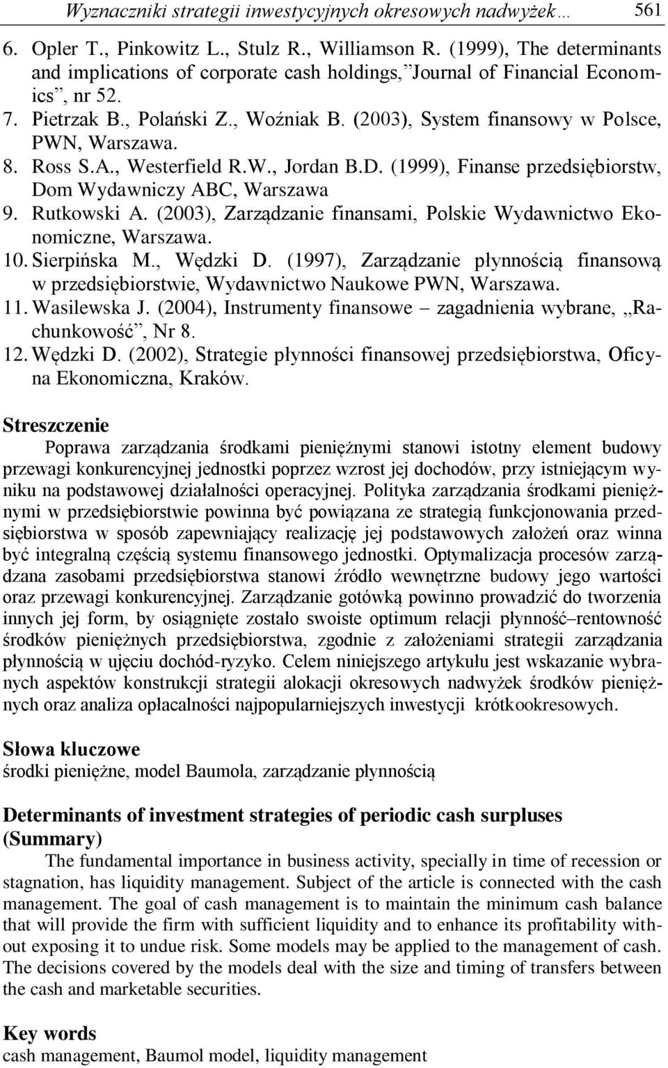 8. Ross S.A., Westerfield R.W., Jordan B.D. (1999), Finanse przedsiębiorstw, Dom Wydawniczy ABC, Warszawa 9. Rutkowski A. (2003), Zarządzanie finansami, Polskie Wydawnictwo Ekonomiczne, Warszawa. 10.