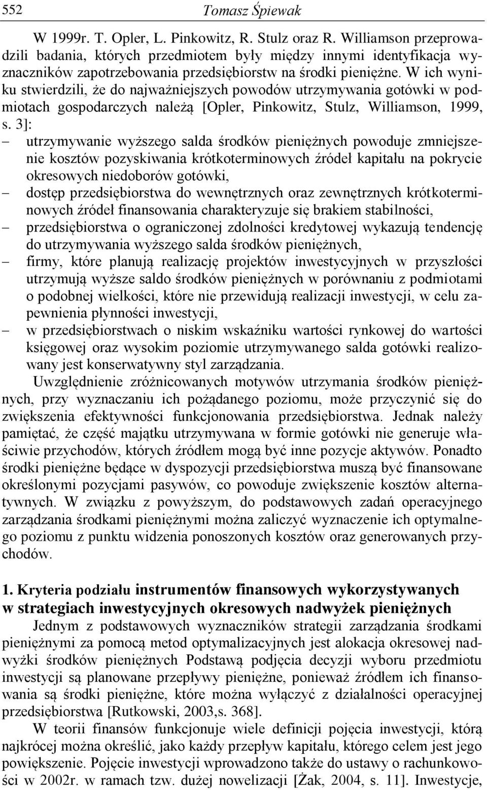 W ich wyniku stwierdzili, że do najważniejszych powodów utrzymywania gotówki w podmiotach gospodarczych należą [Opler, Pinkowitz, Stulz, Williamson, 1999, s.