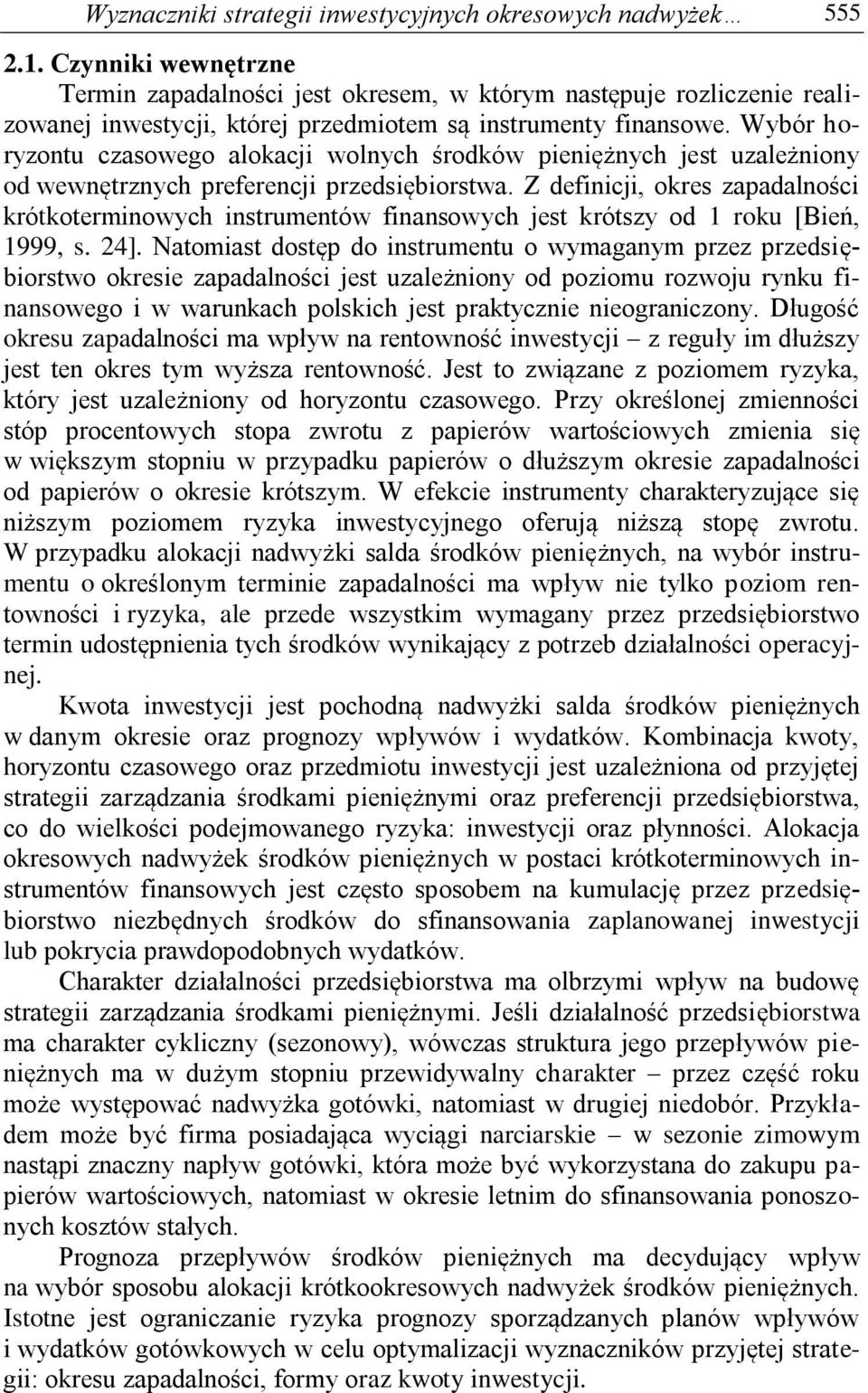 Wybór horyzontu czasowego alokacji wolnych środków pieniężnych jest uzależniony od wewnętrznych preferencji przedsiębiorstwa.