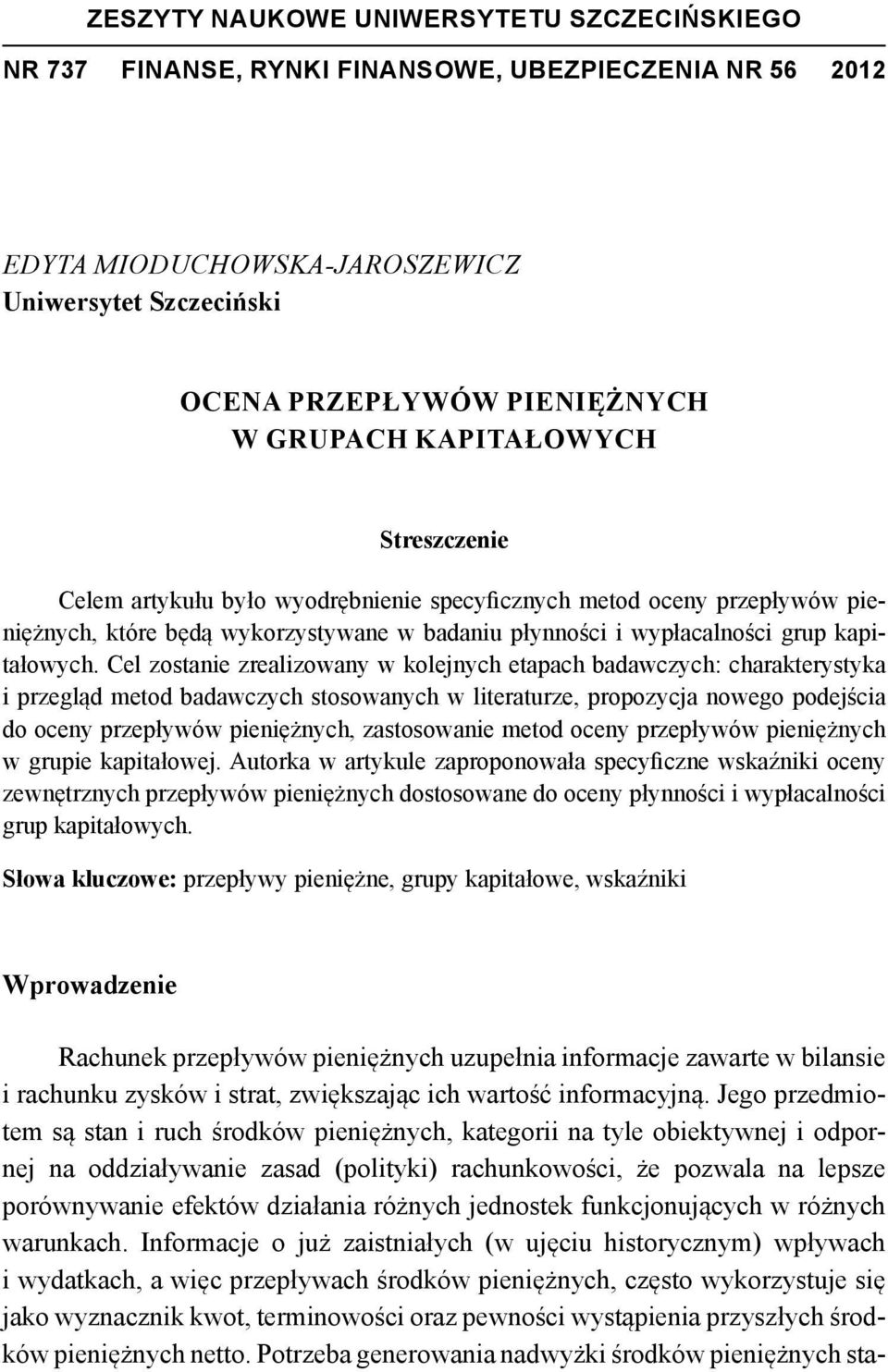 Cel zostanie zrealizowany w kolejnych etapach badawczych: charakterystyka i przegląd metod badawczych stosowanych w literaturze, propozycja nowego podejścia do oceny przepływów pieniężnych,