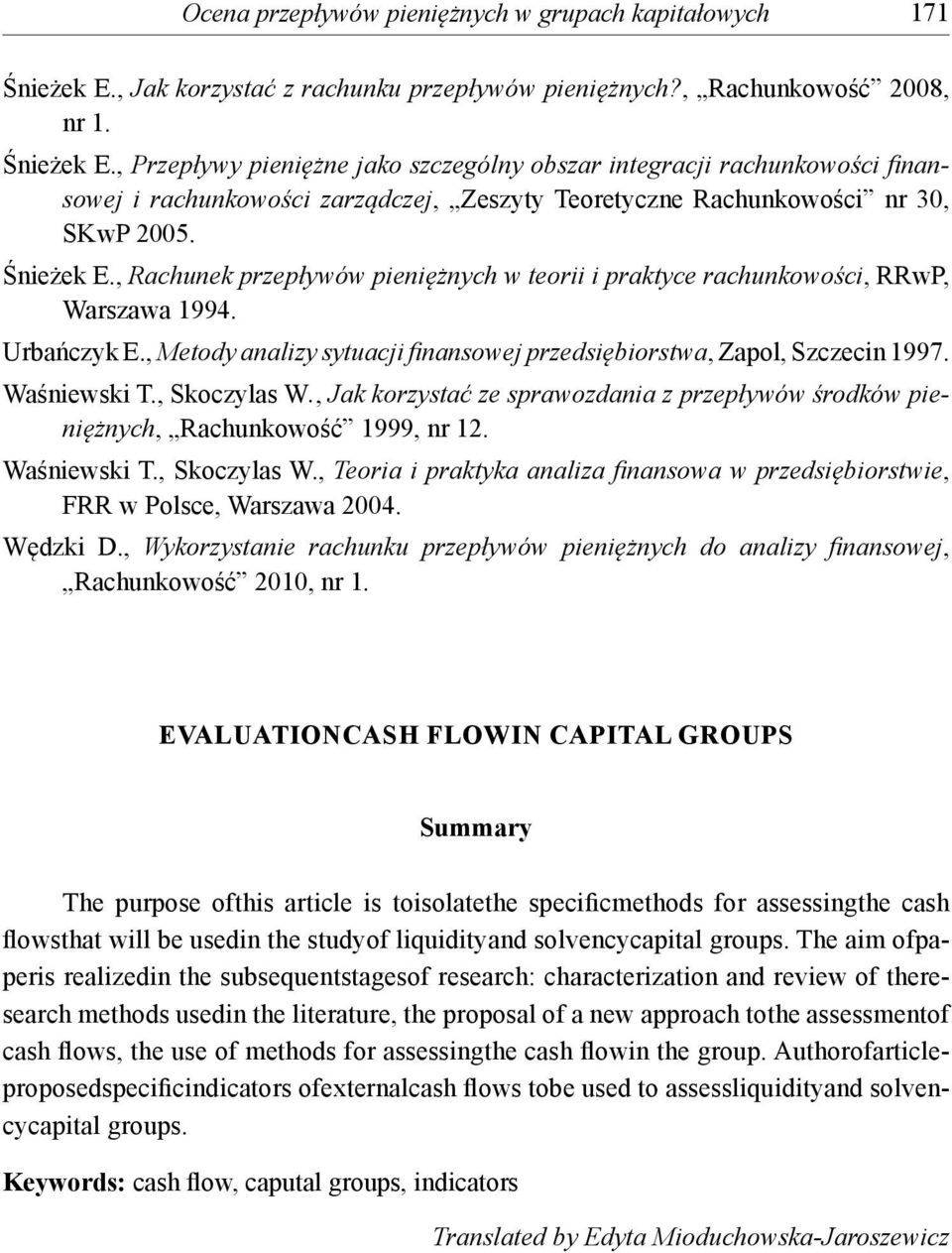 , Przepływy pieniężne jako szczególny obszar integracji rachunkowości fi nansowej i rachunkowości zarządczej, Zeszyty Teoretyczne Rachunkowości nr 30, SKwP 2005. Śnieżek E.