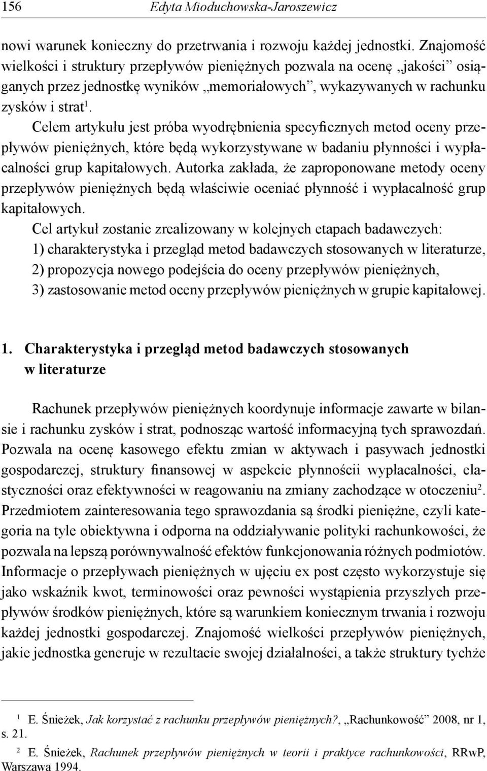 Celem artykułu jest próba wyodrębnienia specyficznych metod oceny przepływów pieniężnych, które będą wykorzystywane w badaniu płynności i wypłacalności grup kapitałowych.