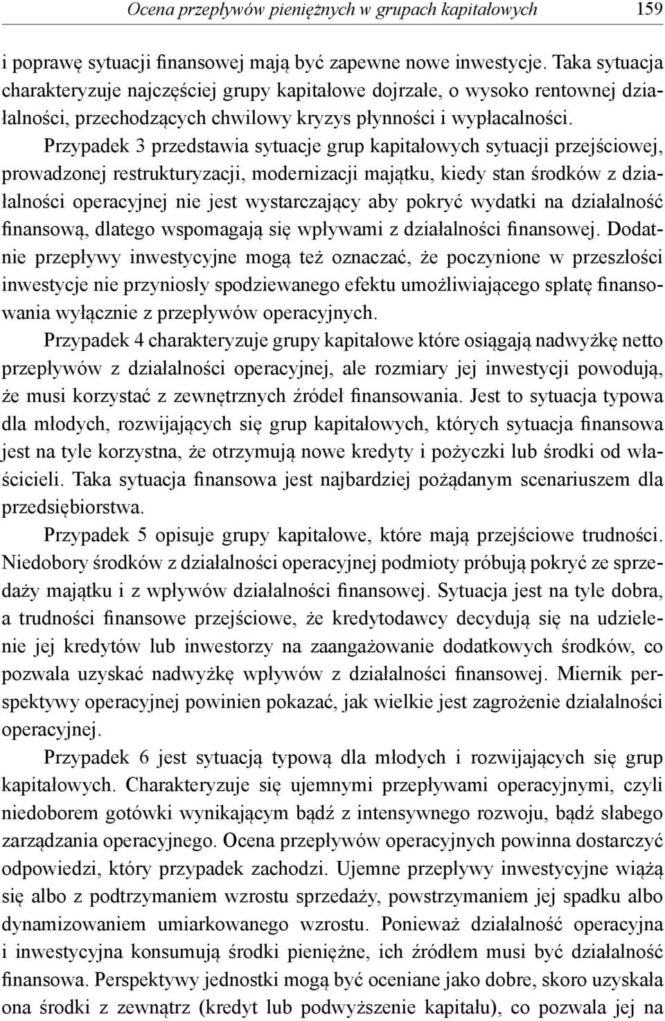 Przypadek 3 przedstawia sytuacje grup kapitałowych sytuacji przejściowej, prowadzonej restrukturyzacji, modernizacji majątku, kiedy stan środków z działalności operacyjnej nie jest wystarczający aby