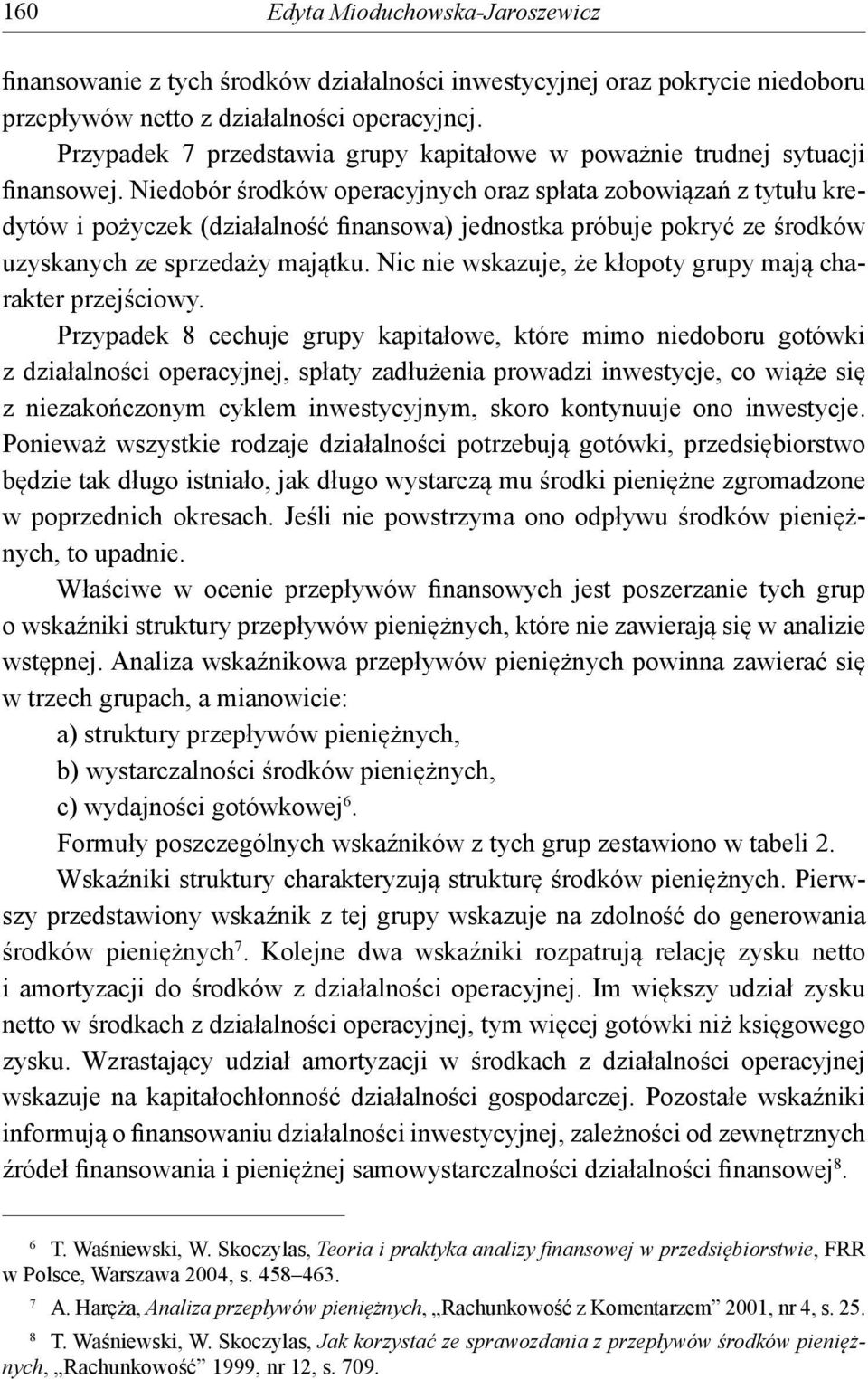 Niedobór środków operacyjnych oraz spłata zobowiązań z tytułu kredytów i pożyczek (działalność finansowa) jednostka próbuje pokryć ze środków uzyskanych ze sprzedaży majątku.