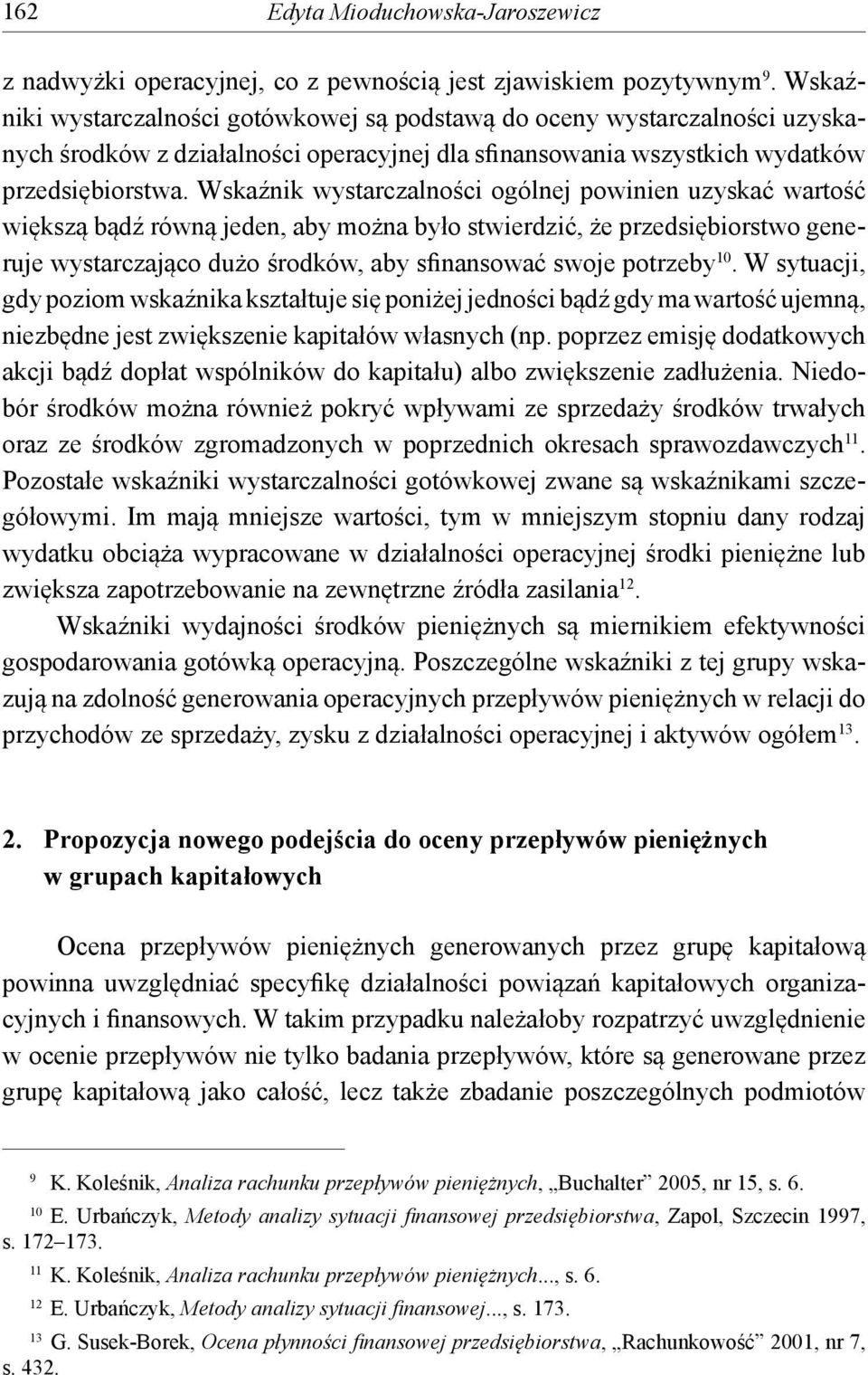 Wskaźnik wystarczalności ogólnej powinien uzyskać wartość większą bądź równą jeden, aby można było stwierdzić, że przedsiębiorstwo generuje wystarczająco dużo środków, aby sfinansować swoje potrzeby