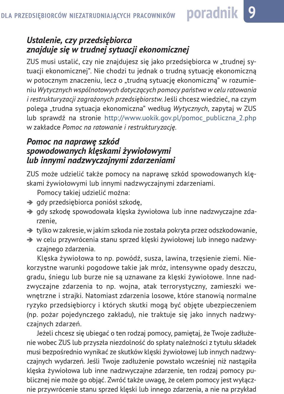 Nie chodzi tu jednak o trudną sytuację ekonomiczną w potocznym znaczeniu, lecz o trudną sytuację ekonomiczną w rozumieniu Wytycznych wspólnotowych dotyczących pomocy państwa w celu ratowania i