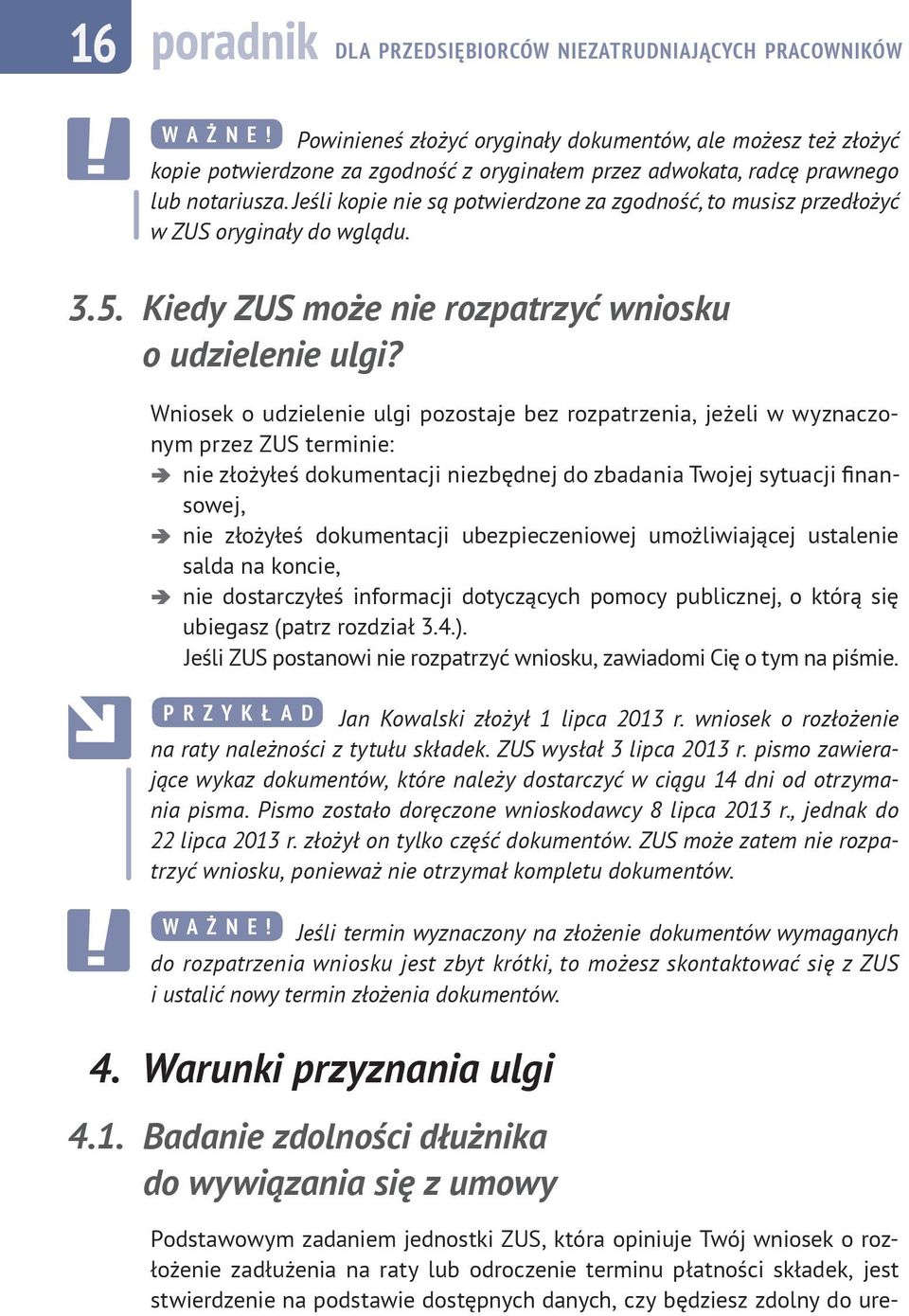 Jeśli kopie nie są potwierdzone za zgodność, to musisz przedłożyć w ZUS oryginały do wglądu. 3.5. Kiedy ZUS może nie rozpatrzyć wniosku o udzielenie ulgi?