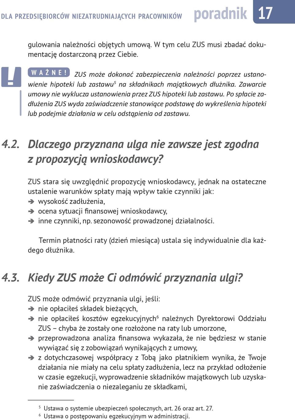 Po spłacie zadłużenia ZUS wyda zaświadczenie stanowiące podstawę do wykreślenia hipoteki lub podejmie działania w celu odstąpienia od zastawu. 4.2.