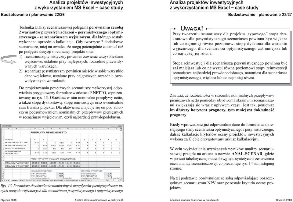 Gdy tworzysz 2 dodatkowe scenariusze, miej na uwadze, że mogą potencjalnie zaistnieć tuż po podjęciu decyzji o realizacji projektu oraz: 1) scenariusz optymistyczny powinien zawierać wszystkie dane