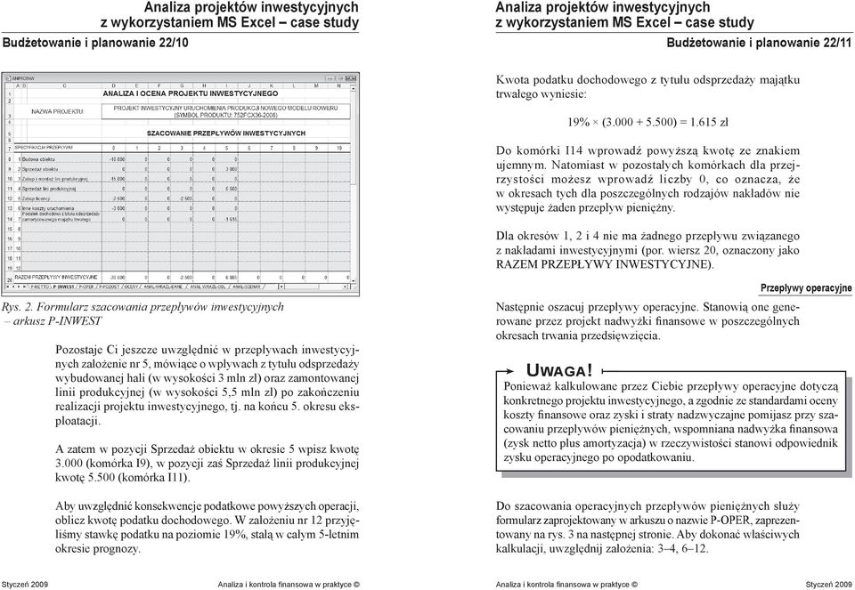 Natomiast w pozostałych komórkach dla przejrzystości możesz wprowadź liczby 0, co oznacza, że w okresach tych dla poszczególnych rodzajów nakładów nie występuje żaden przepływ pieniężny.