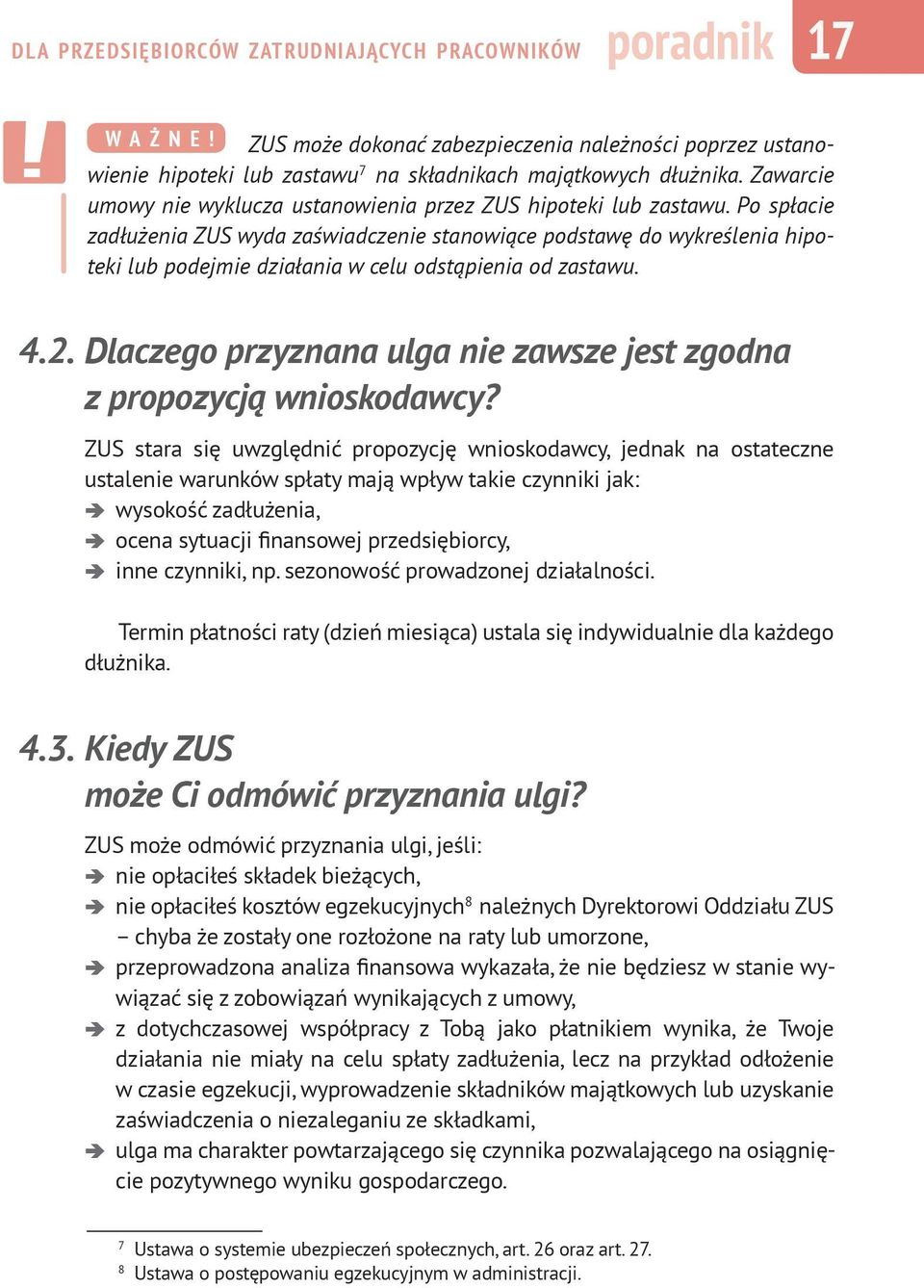 Po spłacie zadłużenia ZUS wyda zaświadczenie stanowiące podstawę do wykreślenia hipoteki lub podejmie działania w celu odstąpienia od zastawu. 4.2.