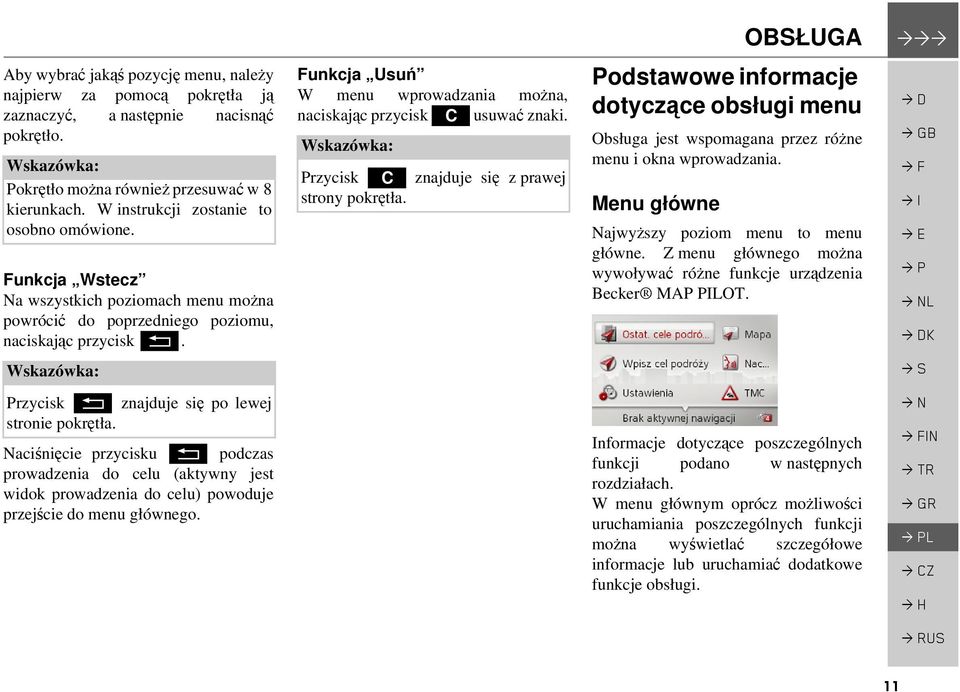 Naciśnięcie przycisku L podczas prowadzenia do celu (aktywny jest widok prowadzenia do celu) powoduje przejście do menu głównego.