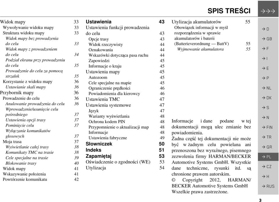 pośredniego 37 Ustawienia opcji trasy 37 Pominięcie celu 37 Wyłączanie komunikatów głosowych 37 Moja trasa 37 Wyświetlanie całej trasy 38 Komunikaty TMC na trasie 38 Cele specjalne na trasie 39