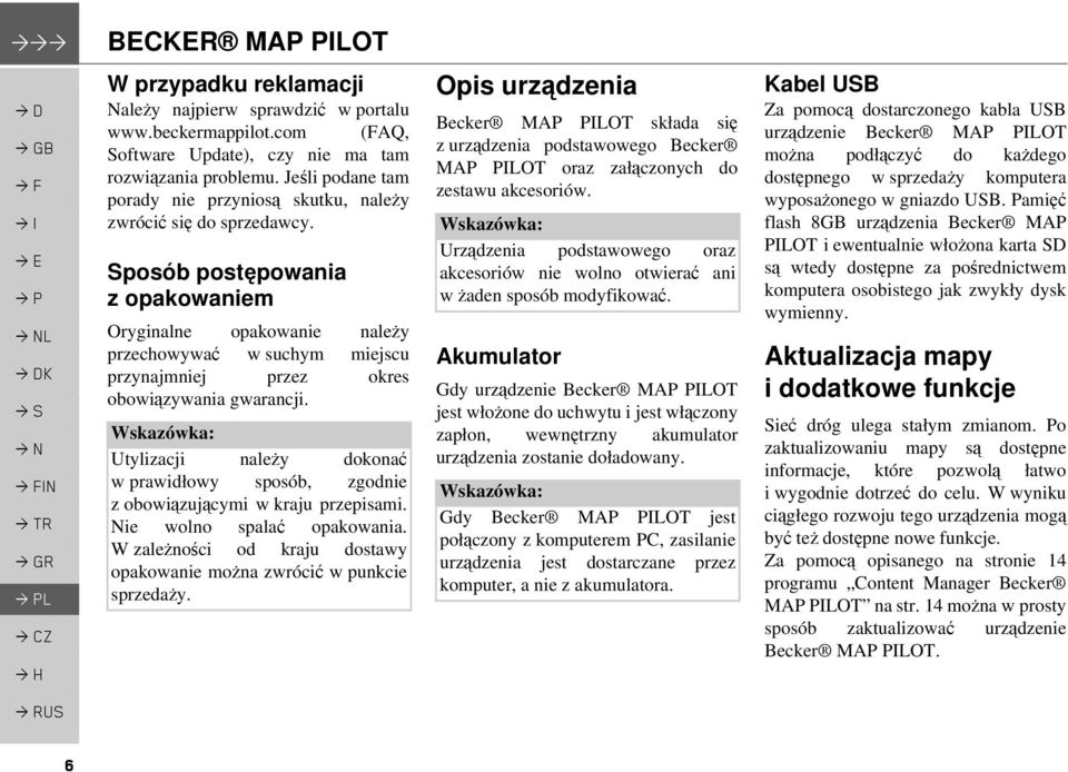 Sposób postępowania z opakowaniem Oryginalne opakowanie należy przechowywać w suchym miejscu przynajmniej przez okres obowiązywania gwarancji.